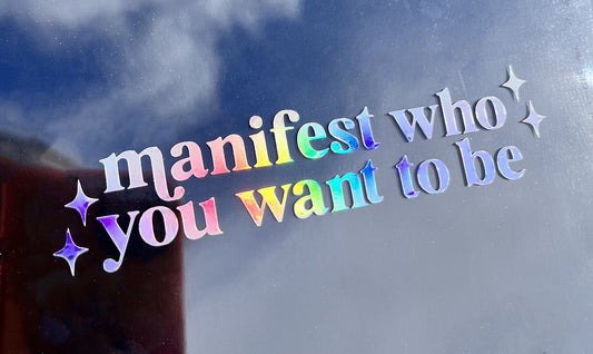 Manifest Who You Want to Be Vinyl Car Decal | 3.5, 4.5, 5.5 inch Holographic Bumper Sticker | Personalized Cute Car Decal Vinyl Sticker